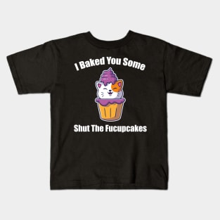 Sarcastic Cats Lover I Baked You Some Shut The Fucupcakes Funny Kids T-Shirt